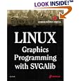 Linux Graphics Programming with SVGAlib: An Easy-to-Use Reference for Linux Graphics...