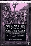 Popular Piety And Art In The Late Middle Ages : Image Worship And Idolatry In England, 1350-1500