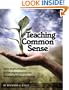 Teaching Common Sense: Seven Simple Principles For Nurturing Those Around You and Reaping the Harvest of Your Life