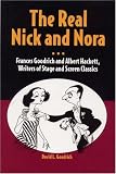 The Real Nick and Nora: Frances Goodrich and Albert Hackett, Writers of Stage and Screen Classics