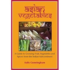 Asian Vegetables: A Guide to Growing Fruit, Vegetables and Spices from the Indian Subcontinent