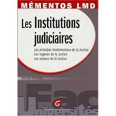 Les Institutions judiciaires : Les principes fondamentaux de la Justice, les organes de la Justice, les acteurs de la Justice