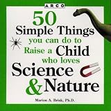 50 Simple Things You Can Do to Raise a Child Who Loves Science and Nature (50 Simple Things Series)