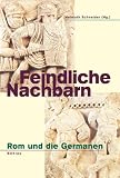 Feindliche Nachbarn: Rom und die Germanen - 