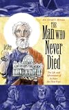 The Man Who Never Died: The Life and Adventures of St. Peter, the First Pope