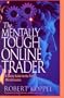 The Mentally Tough Online Trader: A Sanity Guide for the Totally Wired Investor