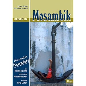 Reisen in Mosambik: Ein Reisebegleiter f�r Natur und Abenteuer. Alle Nationalparks, interessante Allradstrecken, wertvolle GPS-Daten