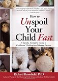 How to Unspoil Your Child Fast: A Speedy, Complete Guide to Contented Children and Happy Parents