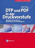 DTP und PDF in der Druckvorstufe - Arbeiten mit Acrobat 6, QuarkXPress 6 und InDesign CS