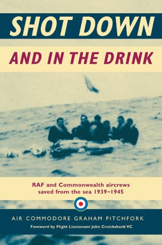 Shot Down and In The Drink: RAF and Commonwealth Aircrews Saved from the Sea, 1939-1945
