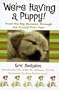 We're Having A Puppy!: From the Big Decision Through the Crucial First Year