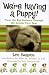 We're Having A Puppy!: From the Big Decision Through the Crucial First Year