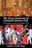 The Great Festivals of Colonial Mexico City: Performing Power and Identity (Dialogos)