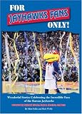 For Jayhawks Fans Only! Wonderful Stories Celebrating the Incredible Fans of the Kansas Jayhawks