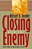 Closing With the Enemy: How GIs Fought the War in Europe, 1944-1945 (Modern War Studies)