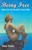 Being Free: How to Re-Invent Your Life