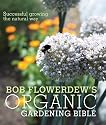 Bob Flowerdew's Organic Gardening Bible: Successful Growing the Natural Way