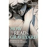 how to read a graveyard journeys in the company of the dead
