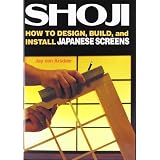 Shoji: How to Design, Build, and Install Japanese Screenspar Jay Van Arsdale
