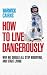 How to Live Dangerously: Why We Should All Stop Worrying, and Start Living