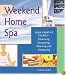 Weekend Home Spa: Four Creative Escapes -- Cleansing, Energizing, Relaxing, and Pampering