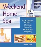  : Weekend Home Spa: Four Creative Escapes -- Cleansing, Energizing, Relaxing, and Pampering