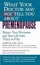 What Your Doctor May Not Tell You About(tm): Premenopause: Balance Your Hormones and Your Life from Thirty to Fifty (What Your Doctor May Not Tell You About...)