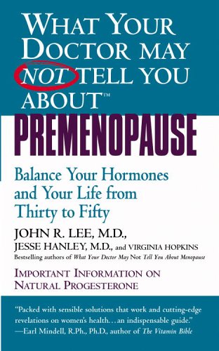 What Your Doctor May Not Tell You About(TM): Premenopause: Balance Your Hormones and Your Life from Thirty to Fifty (What Your Doctor May Not Tell You About...)