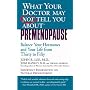 What Your Doctor May Not Tell You About(tm): Premenopause: Balance Your Hormones and Your Life from Thirty to Fifty (What Your Doctor May Not Tell You About...)
