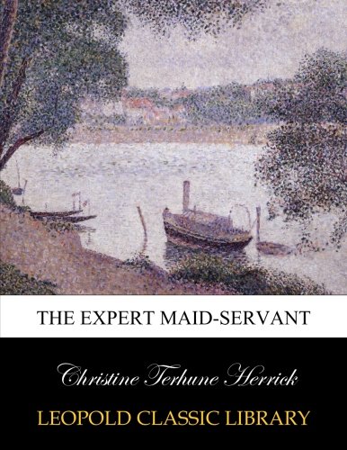 The expert maid-servant, by Christine Terhune Herrick