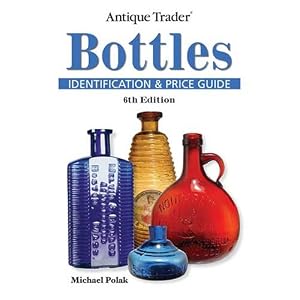 Antique Trader Bottles Identification and Price Guide by Michael Polak