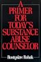 Primer for Today's Substance Abuse Counselors