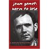 Jean Genet: Born To Lose: An Illustrated Critical History