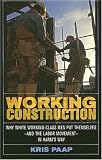 Working Construction: Why White Working-class Men Put Themselves-and the Labor Movement-in Harm's Way