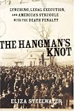 The Hangmans Knot: Lynching, Legal Execution, and Americas Struggle with the Death Penalty