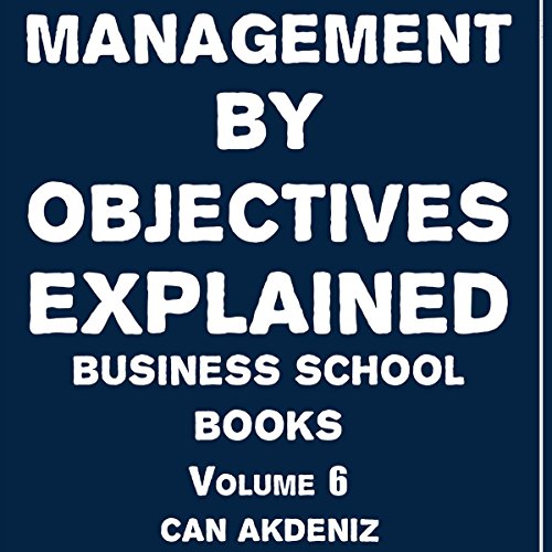 Management by Objectives Explained: Business School Books, Volume 6
