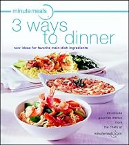 minutemeals 3 Ways To Dinner: New Ideas for Favorite Main Dish Ingredients