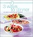 minutemeals 3 Ways To Dinner: New Ideas for Favorite Main Dish Ingredients