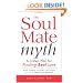 The Soul Mate Myth: A 3-Step Plan for Finding REAL Love