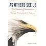 As Others See Us: The Causes and Consequences of Foreign Perceptions of America