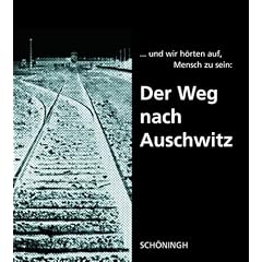 Der Weg nach Auschwitz: ...und wir h�rten auf, Mensch zu sein - Mit einem Geleitwort von Roman Herzog