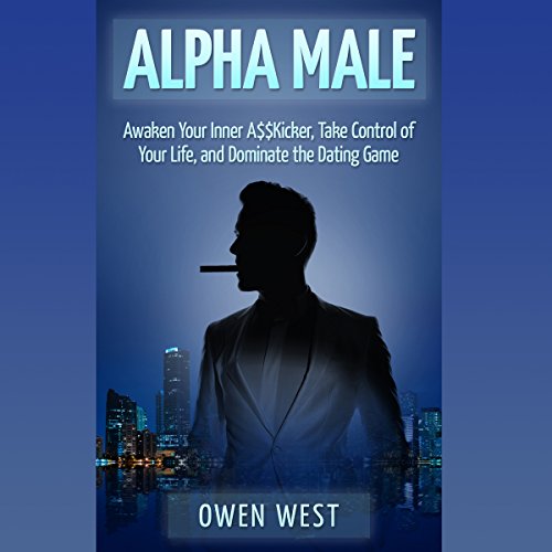 alpha male awaken the inner akicker take control of your life and dominate the dating game