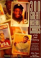 300 Great Baseball Cards of the 20th Century: A Historical Tribute by the Hobby's Most Relied Up