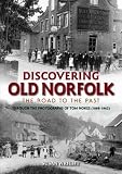 Discovering old Norfolk through the photographs of Tom Nokes (1869-1943) : the road to the past