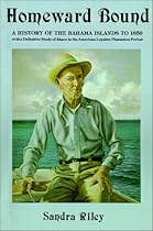Homeward Bound: A History of the Bahama Islands to 1850 With a Definitive Study of Abaco in the American Loyalist Plantation Period