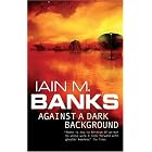 Against a Dark Background by  Iain M. Banks