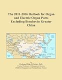 The 2011-2016 Outlook for Organ and Electric Organ Parts Excluding Benches in Greater China