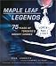 Maple Leaf Legends: 75 Years of Toronto's Hockey Heroes by Mike Leonetti