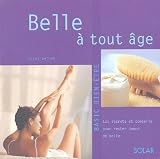 Belle à tout âge : Les secrets pour rester jeune et belle Belle à tout âge : Les secrets pour rester jeune et belle