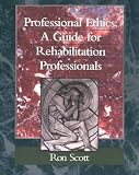 Professional Ethics: A Guide for Rehabilitation Professionals Professional Ethics: A Guide for Rehabilitation Professionals